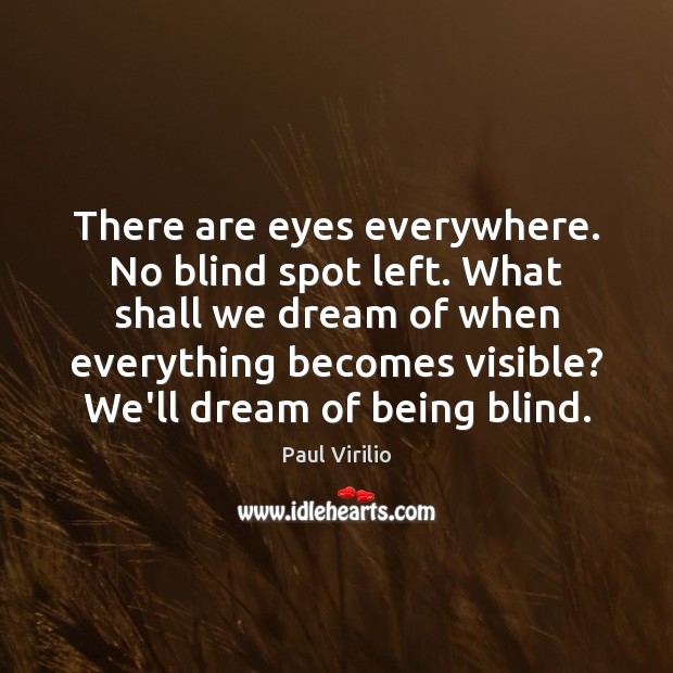 There are eyes everywhere. No blind spot left. What shall we dream Paul Virilio Picture Quote
