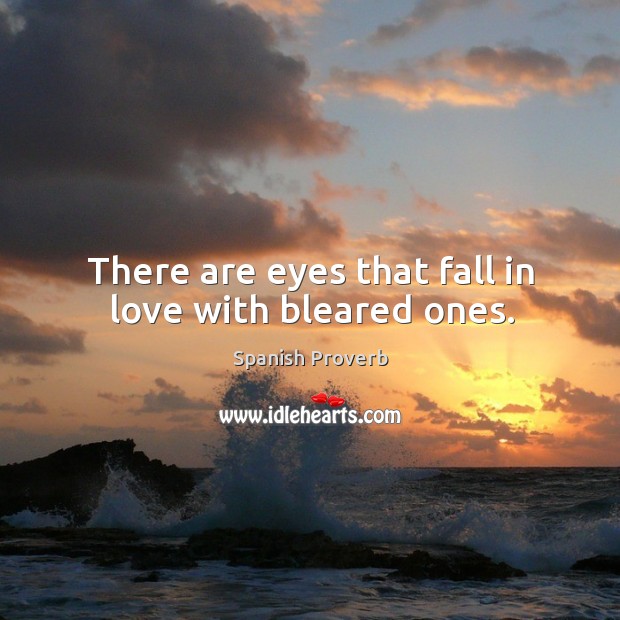 There are eyes that fall in love with bleared ones. Image