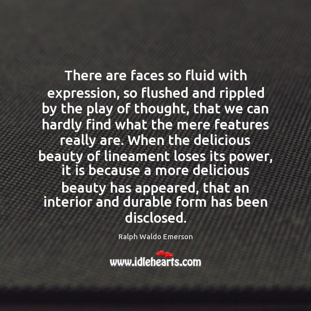 There are faces so fluid with expression, so flushed and rippled by Ralph Waldo Emerson Picture Quote
