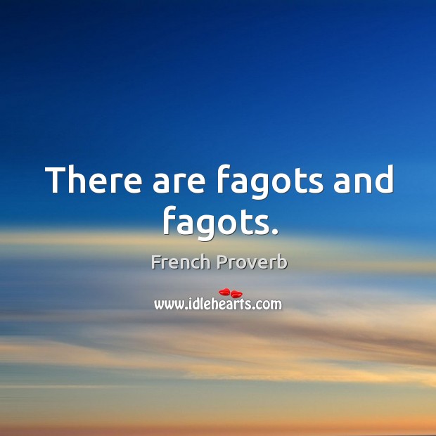 There are fagots and fagots. Image