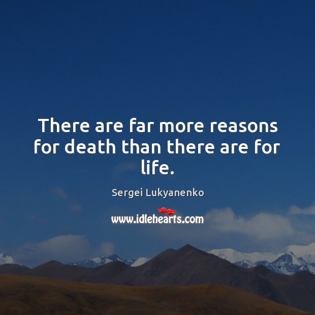 There are far more reasons for death than there are for life. Sergei Lukyanenko Picture Quote