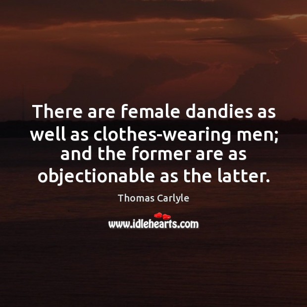 There are female dandies as well as clothes-wearing men; and the former Image