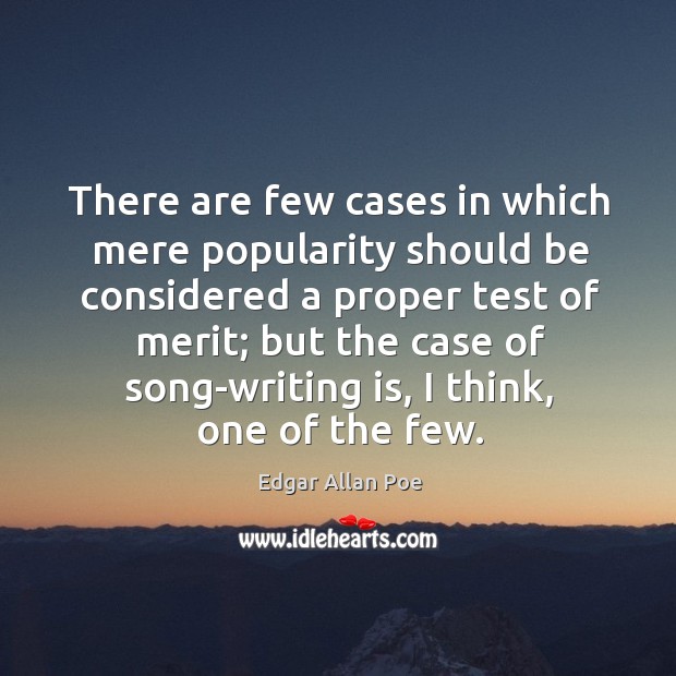 There are few cases in which mere popularity should be considered a proper test of merit Edgar Allan Poe Picture Quote