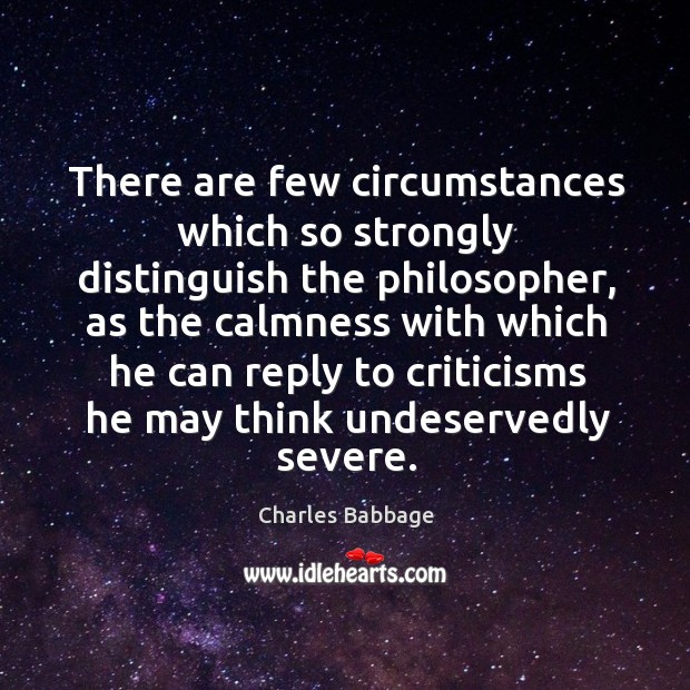 There are few circumstances which so strongly distinguish the philosopher, as the calmness Charles Babbage Picture Quote