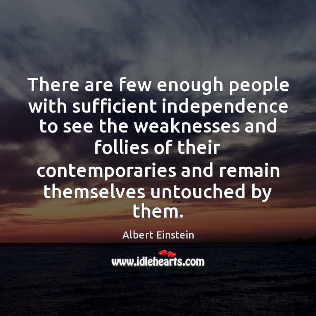 There are few enough people with sufficient independence to see the weaknesses Image