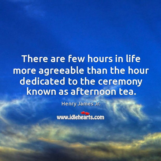 There are few hours in life more agreeable than the hour dedicated to the ceremony known as afternoon tea. Image