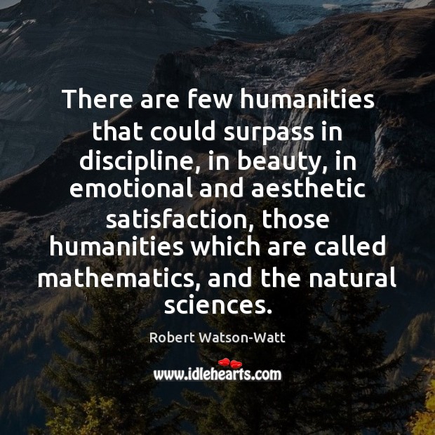 There are few humanities that could surpass in discipline, in beauty, in Image