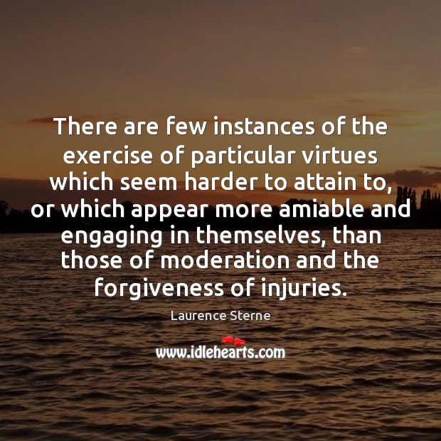 There are few instances of the exercise of particular virtues which seem Laurence Sterne Picture Quote
