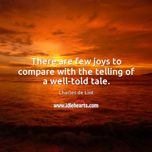 There are few joys to compare with the telling of a well-told tale. Charles de Lint Picture Quote