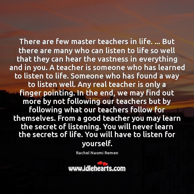 There are few master teachers in life. … But there are many who Rachel Naomi Remen Picture Quote