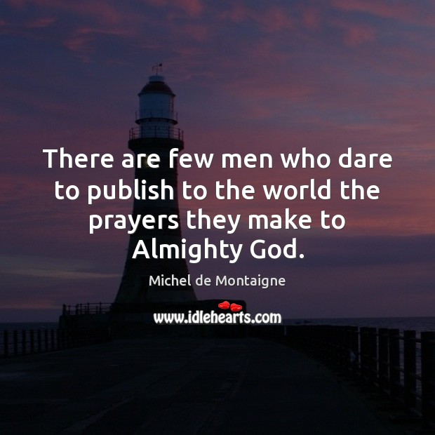 There are few men who dare to publish to the world the prayers they make to Almighty God. Image