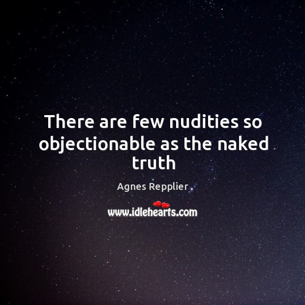 There are few nudities so objectionable as the naked truth Image