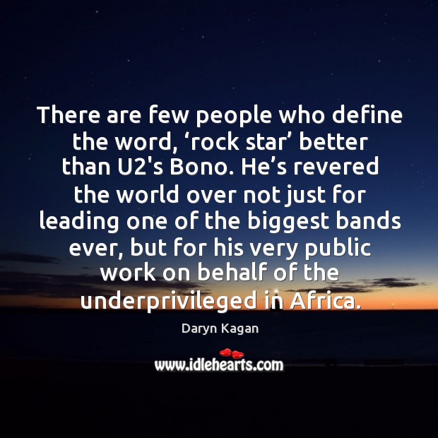 There are few people who define the word, ‘rock star’ better than u2’s bono. Daryn Kagan Picture Quote