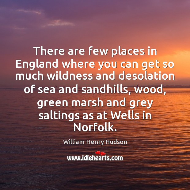 There are few places in England where you can get so much William Henry Hudson Picture Quote