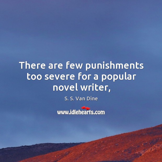 There are few punishments too severe for a popular novel writer, S. S. Van Dine Picture Quote