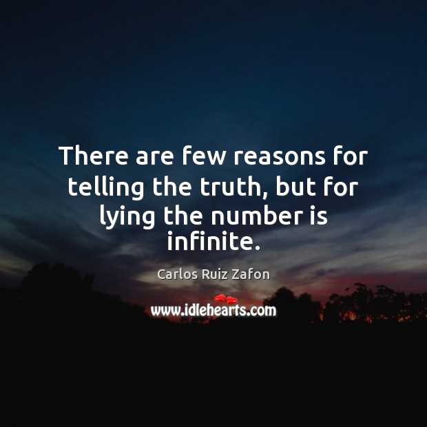 There are few reasons for telling the truth, but for lying the number is infinite. 
