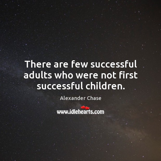 There are few successful adults who were not first successful children. Image