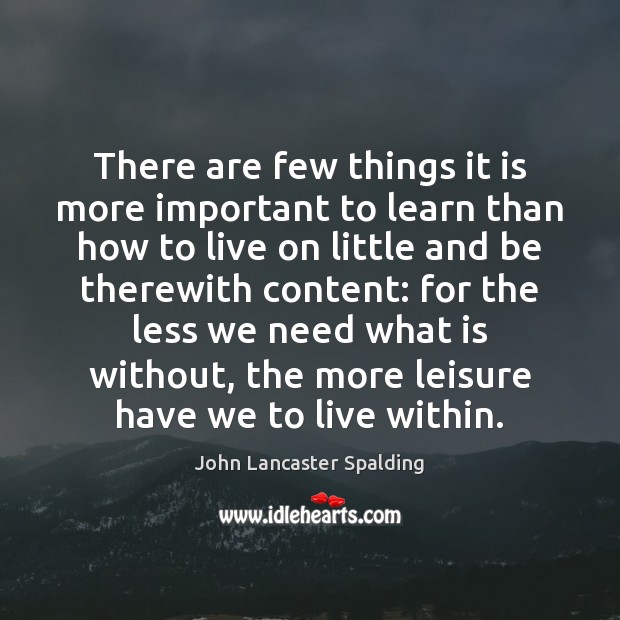 There are few things it is more important to learn than how John Lancaster Spalding Picture Quote