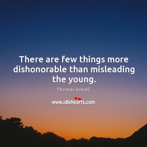 There are few things more dishonorable than misleading the young. Thomas Sowell Picture Quote