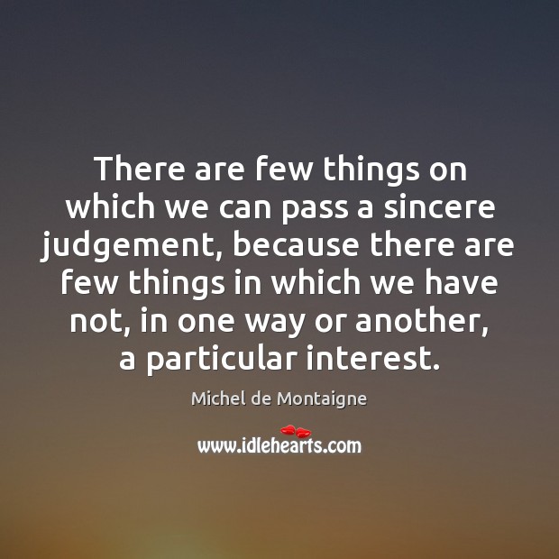 There are few things on which we can pass a sincere judgement, Image