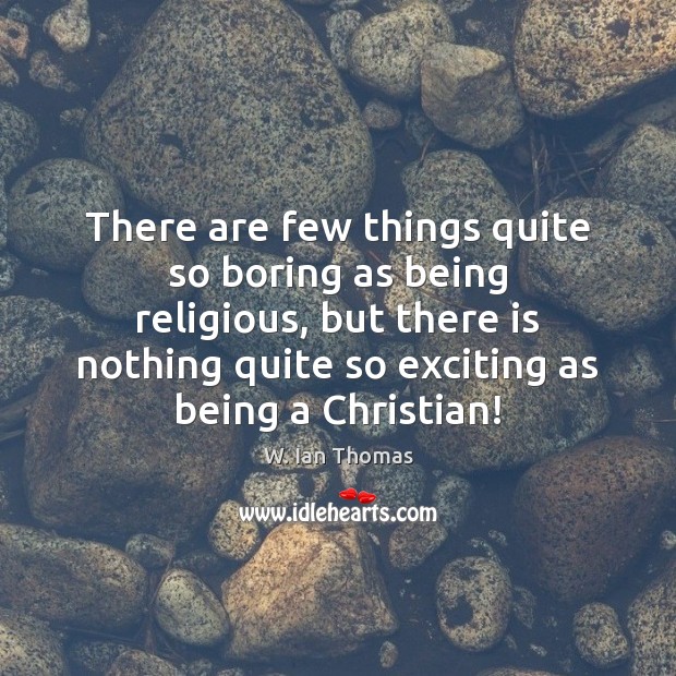 There are few things quite so boring as being religious, but there W. Ian Thomas Picture Quote