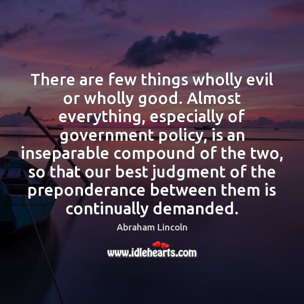 There are few things wholly evil or wholly good. Almost everything, especially Image