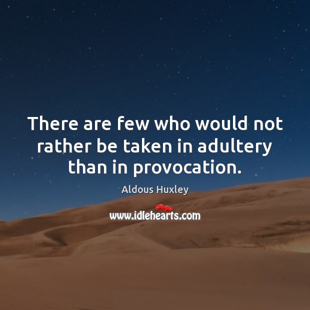 There are few who would not rather be taken in adultery than in provocation. Aldous Huxley Picture Quote