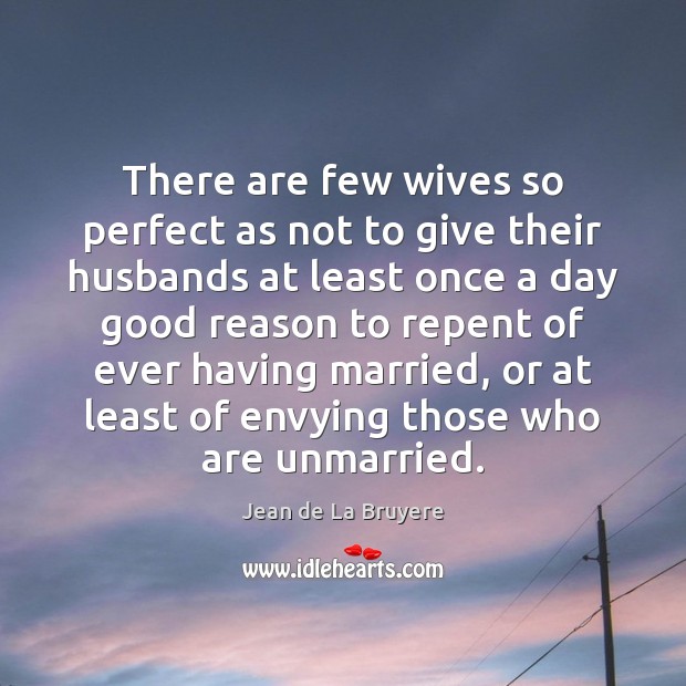 There are few wives so perfect as not to give their husbands Jean de La Bruyere Picture Quote
