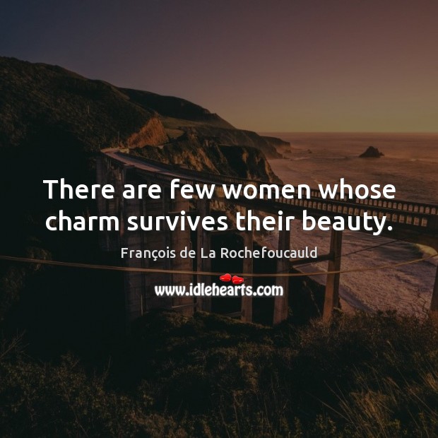 There are few women whose charm survives their beauty. François de La Rochefoucauld Picture Quote