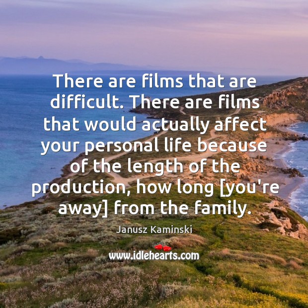 There are films that are difficult. There are films that would actually Janusz Kaminski Picture Quote