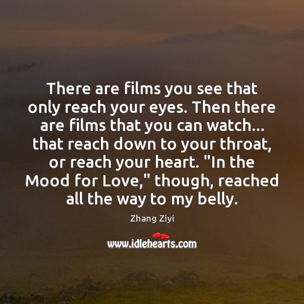 There are films you see that only reach your eyes. Then there Zhang Ziyi Picture Quote
