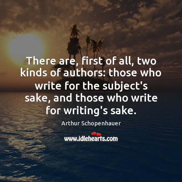 There are, first of all, two kinds of authors: those who write Arthur Schopenhauer Picture Quote