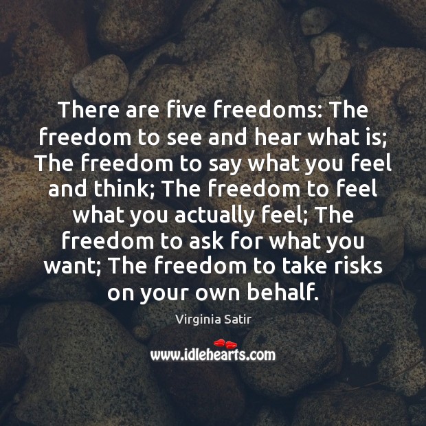 There are five freedoms: The freedom to see and hear what is; Virginia Satir Picture Quote