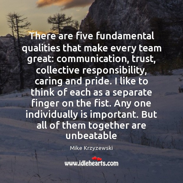 There are five fundamental qualities that make every team great: communication, trust, Mike Krzyzewski Picture Quote