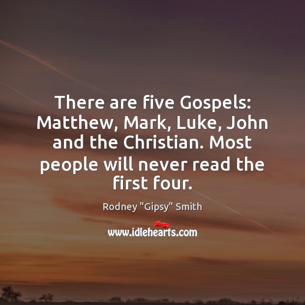 There are five Gospels: Matthew, Mark, Luke, John and the Christian. Most Rodney “Gipsy” Smith Picture Quote