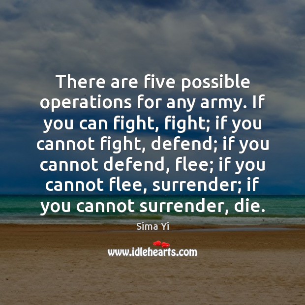 There are five possible operations for any army. If you can fight, Sima Yi Picture Quote