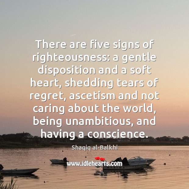 There are five signs of righteousness: a gentle disposition and a soft Shaqiq al-Balkhi Picture Quote
