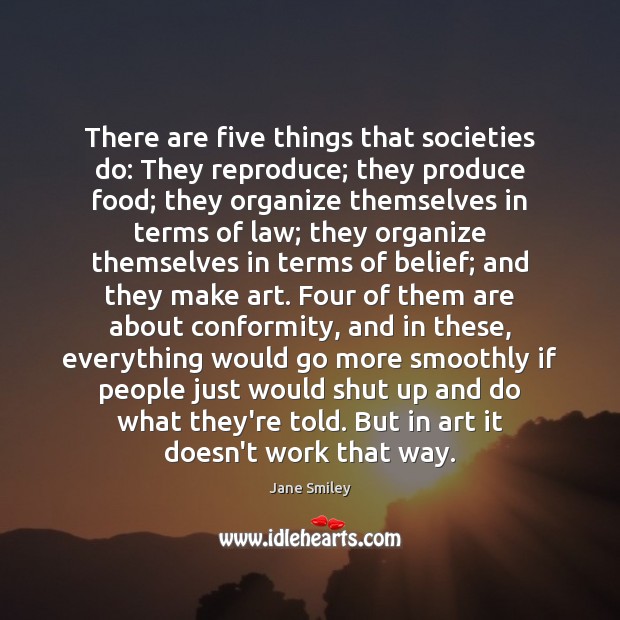 There are five things that societies do: They reproduce; they produce food; Jane Smiley Picture Quote