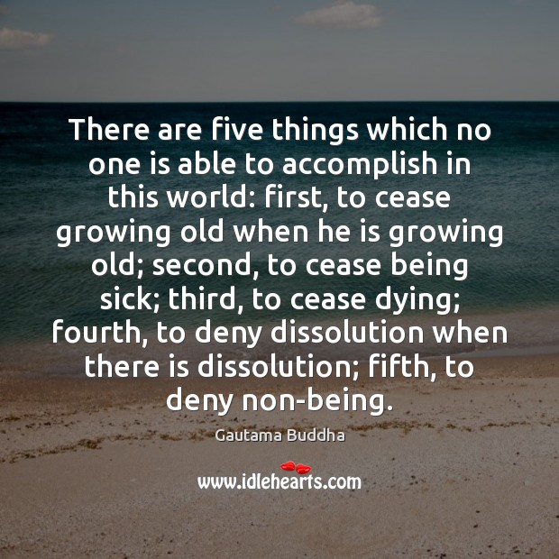 There are five things which no one is able to accomplish in Gautama Buddha Picture Quote