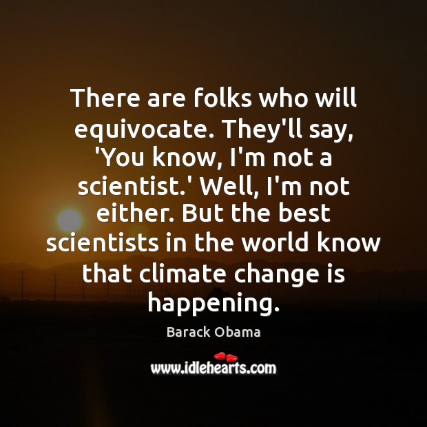 There are folks who will equivocate. They’ll say, ‘You know, I’m not Climate Change Quotes Image