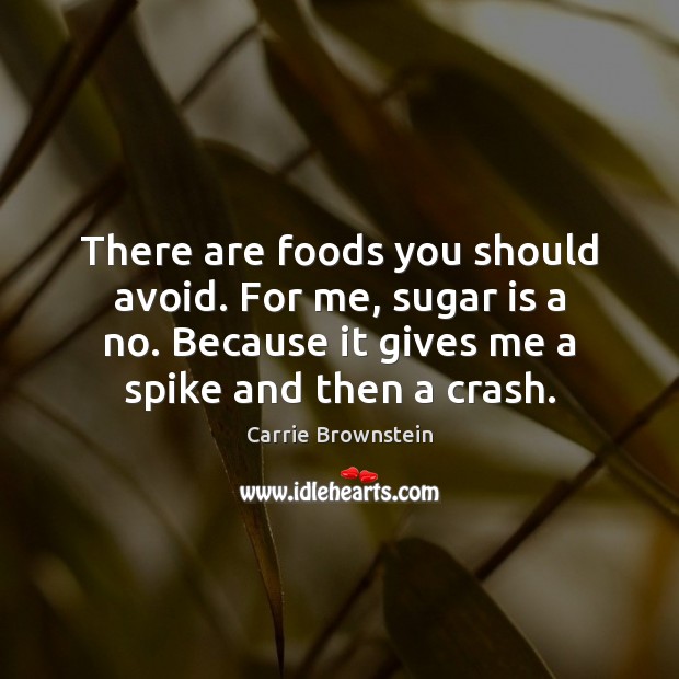 There are foods you should avoid. For me, sugar is a no. Carrie Brownstein Picture Quote