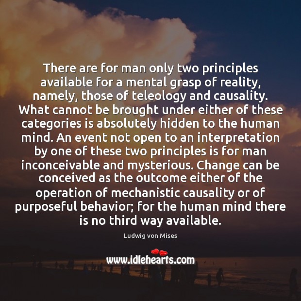 There are for man only two principles available for a mental grasp Ludwig von Mises Picture Quote