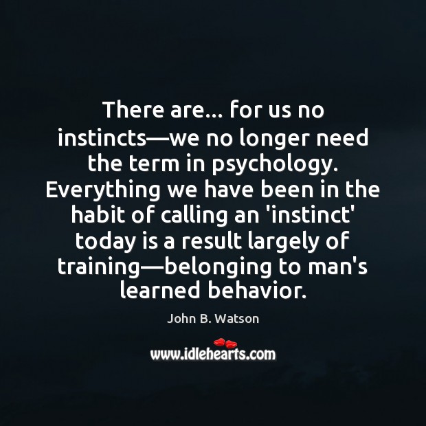 There are… for us no instincts—we no longer need the term John B. Watson Picture Quote