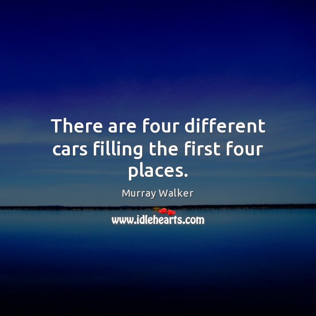 There are four different cars filling the first four places. Murray Walker Picture Quote
