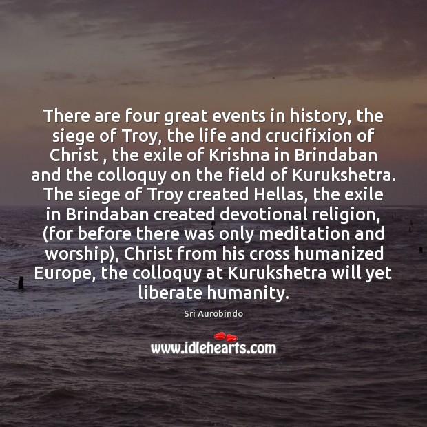 There are four great events in history, the siege of Troy, the Sri Aurobindo Picture Quote