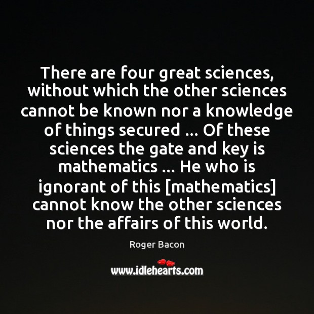 There are four great sciences, without which the other sciences cannot be Roger Bacon Picture Quote