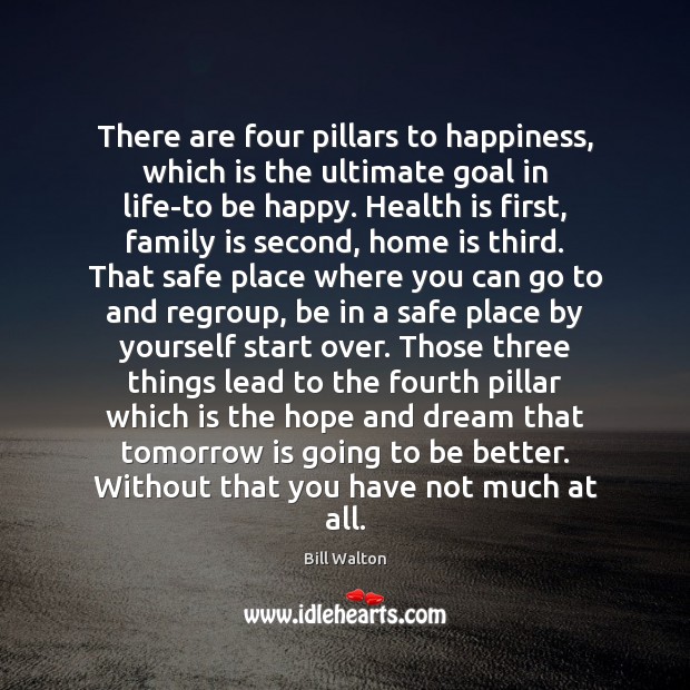 There are four pillars to happiness, which is the ultimate goal in Bill Walton Picture Quote