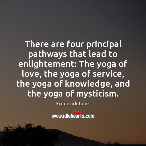 There are four principal pathways that lead to enlightement: The yoga of Image