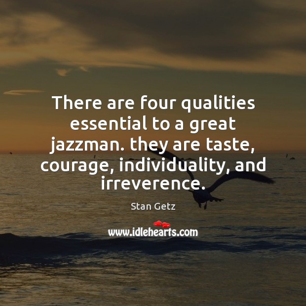 There are four qualities essential to a great jazzman. they are taste, Image