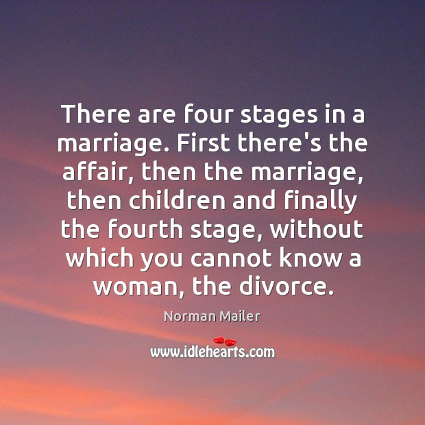 There are four stages in a marriage. First there’s the affair, then Divorce Quotes Image